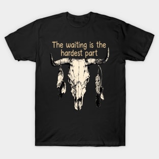 The Waiting Is The Hardest Part Bull Quotes Feathers T-Shirt